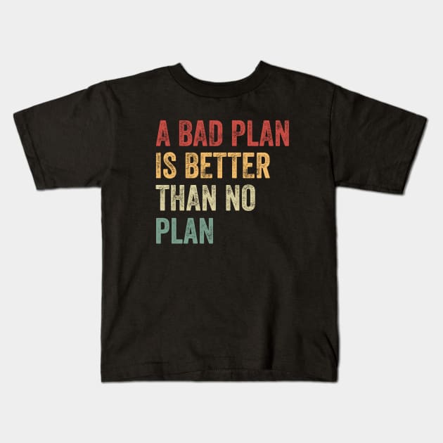 A bad plan is better than no plan Kids T-Shirt by baggageruptured